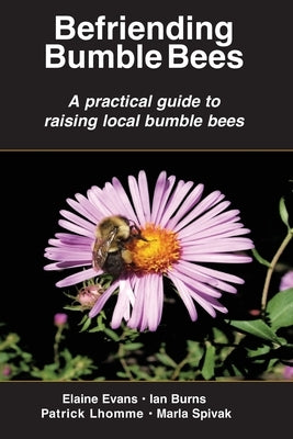 Befriending Bumble Bees: A practical guide to raising local bumble bees Paperback Wicwas Press