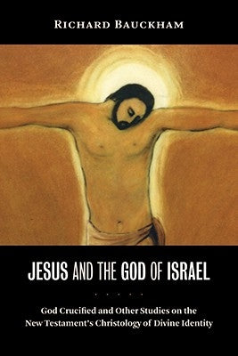 Jesus and the God of Israel: God Crucified and Other Studies on the New Testament's Christology of Divine Identity William B. Eerdmans Publishing Company