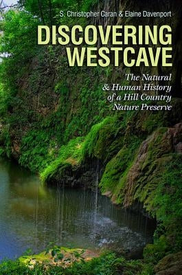 Discovering Westcave: The Natural and Human History of a Hill Country Nature Preserve Paperback Texas A&M University Press