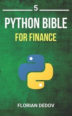 The Python Bible Volume 5: Python For Finance (Stock Analysis, Trading, Share Prices) Paperback Independently Published