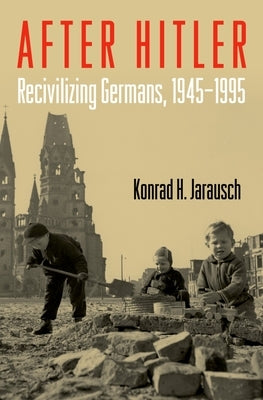 After Hitler: Recivilizing Germans, 1945-1995 Paperback Oxford University Press, USA