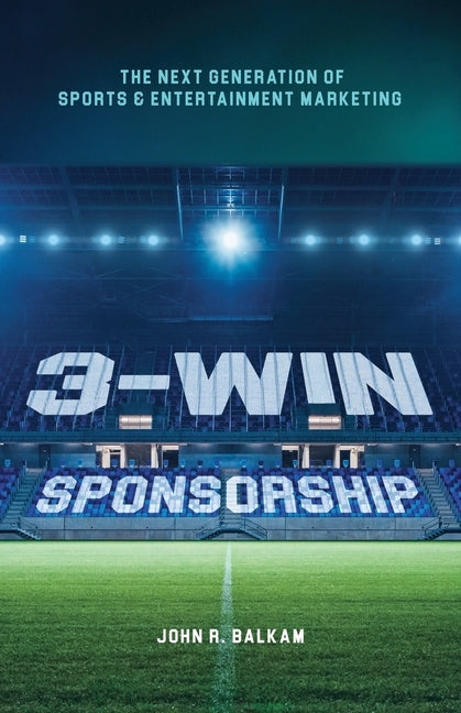 3-Win Sponsorship: The Next Generation of Sports and Entertainment Marketing by Balkam, John R.