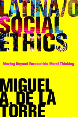 Latina/O Social Ethics: Moving Beyond Eurocentric Moral Thinking Paperback Baylor University Press