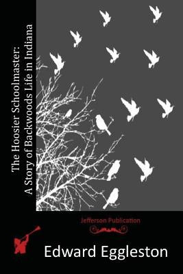 The Hoosier Schoolmaster: A Story of Backwoods Life in Indiana Paperback Createspace Independent Publishing Platform