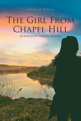 The Girl From Chapel Hill: Her Journey of Faith, Forgiveness, and Freedom Covenant Books