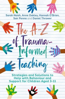 The A-Z of Trauma-Informed Teaching: Strategies and Solutions to Help with Behaviour and Support for Children Aged 3-11 Paperback Jessica Kingsley Publishers