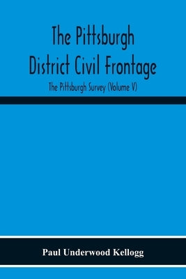 The Pittsburgh District Civil Frontage; The Pittsburgh Survey (Volume V) Paperback Alpha Edition