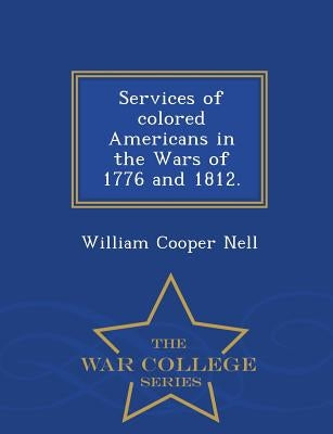 Services of Colored Americans in the Wars of 1776 and 1812. - War College Series Paperback War College Series
