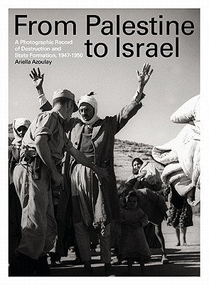 From Palestine to Israel: A Photographic Record of Destruction and State Formation, 1947-1950 Paperback Pluto Press (UK)