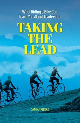 Taking the Lead: What Riding a Bike Can Teach You About Leadership Paperback Createspace Independent Publishing Platform