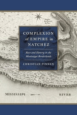 Complexion of Empire in Natchez: Race and Slavery in the Mississippi Borderlands Paperback University of Georgia Press