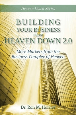 Building Your Business from Heaven Down 2.0: More Markers from the Business Complex of Heaven Paperback Lulu.com