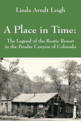 A Place in Time: The Legend of the Rustic Resort in the Poudre Canyon of Colorado Paperback Outskirts Press