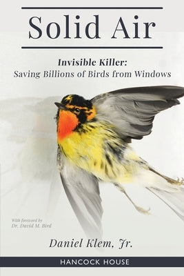 Solid Air: Invisible Killer: Saving Billions of Birds from Windows Paperback Hancock House Publishers