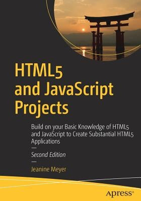 Html5 and JavaScript Projects: Build on Your Basic Knowledge of Html5 and JavaScript to Create Substantial Html5 Applications Paperback Apress