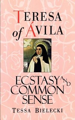 Teresa of Avila: Ecstasy and Common Sense Paperback Shambhala
