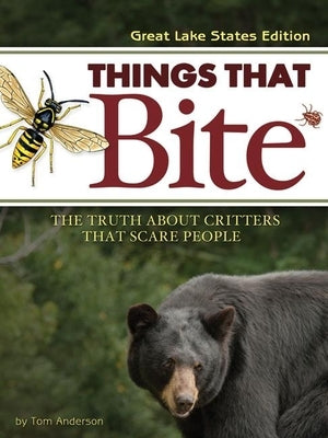 Things That Bite: Great Lakes Edition: A Realistic Look at Critters That Scare People Paperback Adventure Publications
