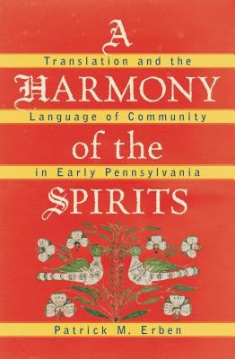 A Harmony of the Spirits: Translation and the Language of Community in Early Pennsylvania Paperback Omohundro Institute and Unc Press