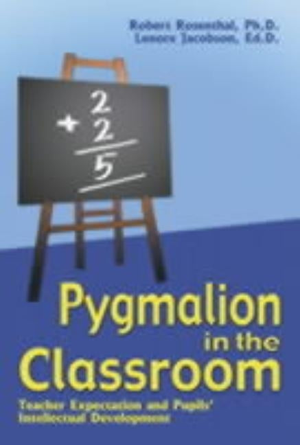 Pygmalion in the Classroom: Teacher Expectation and Pupil's Intellectual Development Paperback Crown House Publishing