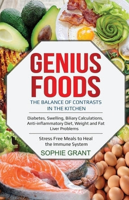 Genius Foods: The Balance of Contrast in the Kitchen. Diabetes, Swelling, Biliary Calculations, Anti-Inflammatory Diet, Weight and F Paperback Independently Published