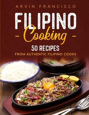 Filipino Cooking: 50 Recipes from Authentic Filipino Cooks Paperback Independently Published