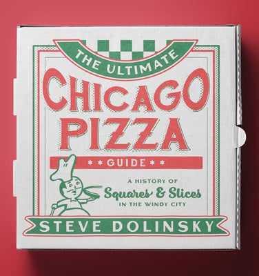 The Ultimate Chicago Pizza Guide: A History of Squares & Slices in the Windy City Paperback Northwestern University Press