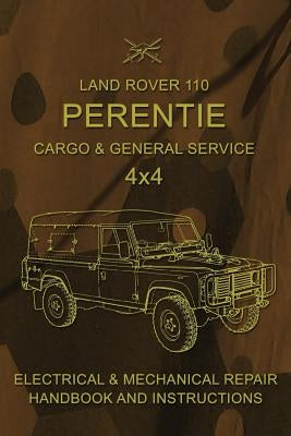 Land Rover 110 Perentie Cargo & General Service 4x4: Electrical & Mechanical Repair Handbook and Instructions Paperback Createspace Independent Publishing Platform
