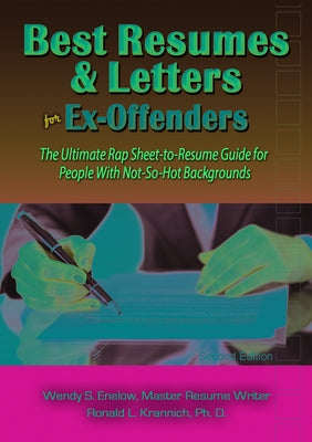 Best Resumes and Letters for Ex-Offenders: The Ultimate Rap Sheet-to-Resume Guide for People With Not-So-Hot Backgrounds by Enelow, Wendy
