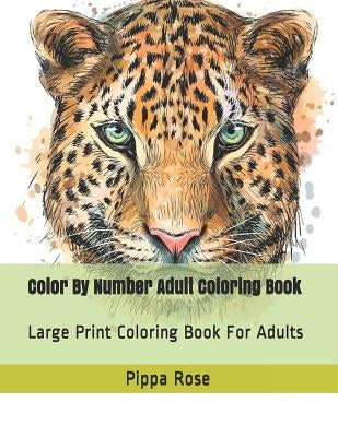 Color By Number Adult Coloring Book: Large Print Coloring Book For Adults Paperback Independently Published