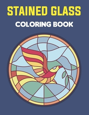 Stained Glass Coloring Book: An Adult Coloring Book Featuring the Beautiful Animal, Flowers, Neture and more for Stress Relief and Relaxation. Paperback Independently Published