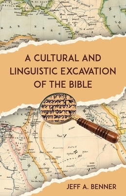 A Cultural and Linguistic Excavation of the Bible by Benner, Jeff A.