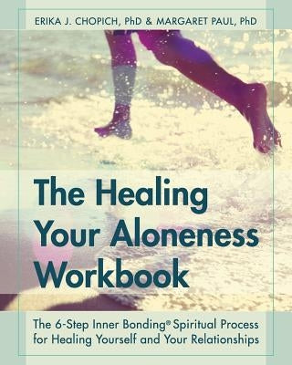 The Healing Your Aloneness Workbook: The 6-Step Inner Bonding Process for Healing Yourself and Your Relationships Paperback Echo Point Books & Media