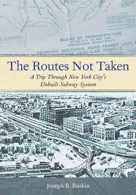 The Routes Not Taken: A Trip Through New York City's Unbuilt Subway System Paperback Fordham University Press