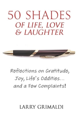 Fifty Shades of Life, Love & Laughter: Reflections on Gratitude, Joy, Life's Oddities... and a Few Complaints! Paperback Stillwater River Publications