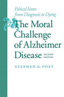 The Moral Challenge of Alzheimer Disease: Ethical Issues from Diagnosis to Dying Paperback Johns Hopkins University Press