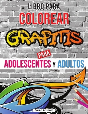 Libro para colorear de grafitis: Libro para colorear de arte graffiti, Libro para colorear de arte callejero para relajarse y aliviar el estrés by Antonio, Sarah