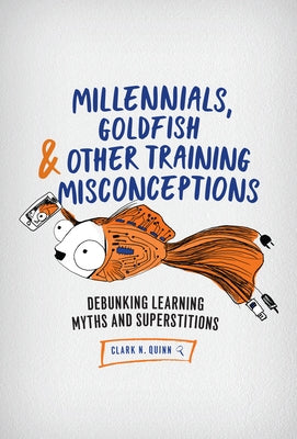 Millennials, Goldfish & Other Training Misconceptions: Debunking Learning Myths and Superstitions Paperback ASTD