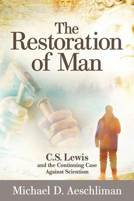 The Restoration of Man: C.S. Lewis and the Continuing Case Against Scientism Paperback Discovery Institute