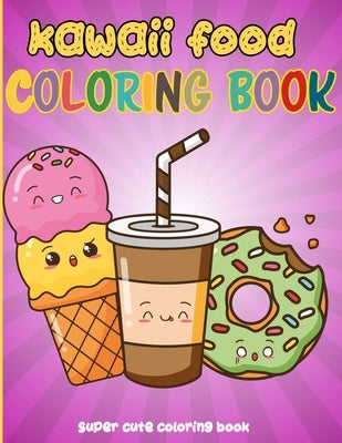 Kawaii Food Coloring Book: 50 Fun and Relaxing Kawaii Colouring Pages For All Ages - Super Cute Food Coloring Book For Kids of all ages Paperback Independently Published