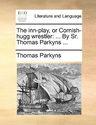 The Inn-Play, or Cornish-Hugg Wrestler: ... by Sr. Thomas Parkyns ... Paperback Gale Ecco, Print Editions