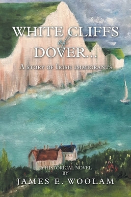 White Cliffs of Dover...: A Story of Irish Immigrants Paperback Authorhouse