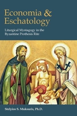 Economia and Eschatology: Liturgical Mystagogy in the Byzantine Prothesis Rite Paperback Holy Cross Orthodox Press