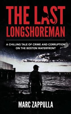 The Last Longshoreman: A Chilling Tale of Crime and Corruption on the Boston Waterfront Paperback Createspace Independent Publishing Platform
