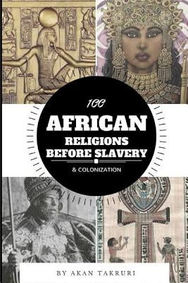 100 African religions before slavery & colonization by Takruri, Akan