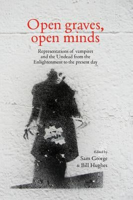 Open Graves, Open Minds: Representations of Vampires and the Undead from the Enlightenment to the Present Day Paperback Manchester University Press