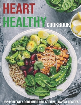 Heart Healthy Cookbook: 195 Perfectly Portioned Low Sodium, Low Fat Recipes Paperback Independently Published