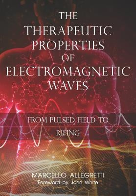 The Therapeutic Properties of Electromagnetic Waves: From Pulsed Fields to Rifing Paperback Independently Published