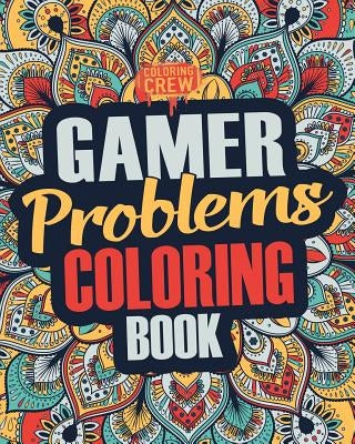 Gamer Coloring Book: A Snarky, Irreverent & Funny Gaming Coloring Book Gift Idea for Gamers and Video Game Lovers Paperback Createspace Independent Publishing Platform
