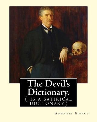 The Devil's Dictionary. By: Ambrose Bierce: ( is a satirical dictionary) Paperback Createspace Independent Publishing Platform