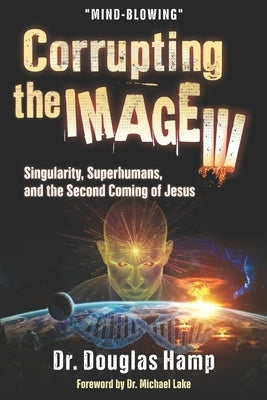 Corrupting the Image 3: Singularity, Superhumans, and the Second Coming of Jesus Paperback Https: //Www.Isbnservices.com